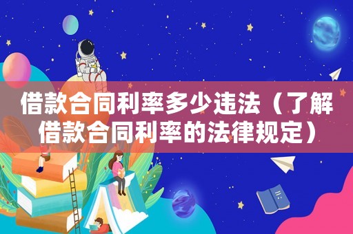 借款合同利率多少違法（了解借款合同利率的法律規定）