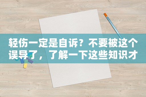 輕傷一定是自訴？不要被這個(gè)誤導(dǎo)了，了解一下這些知識才能保護(hù)自己