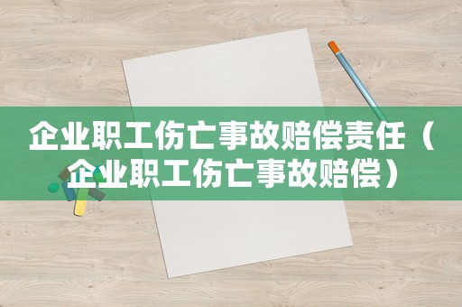 企業職工傷亡事故賠償責任（企業職工傷亡事故賠償）