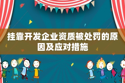 掛靠開發企業資質被處罰的原因及應對措施