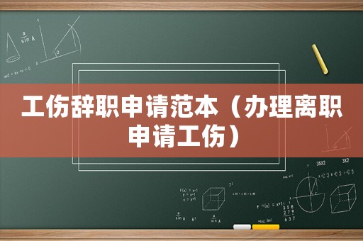 工傷辭職申請范本（辦理離職申請工傷）