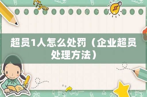 超員1人怎么處罰（企業(yè)超員處理方法）