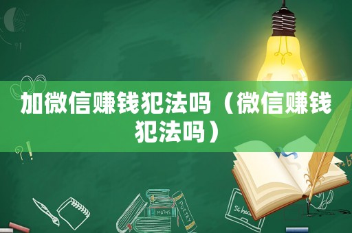 加微信賺錢犯法嗎（微信賺錢犯法嗎）