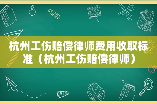 杭州工傷賠償律師費用收取標(biāo)準(zhǔn)（杭州工傷賠償律師）