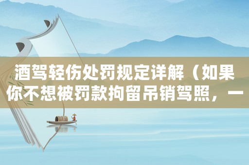 酒駕輕傷處罰規(guī)定詳解（如果你不想被罰款拘留吊銷(xiāo)駕照，一定要看）