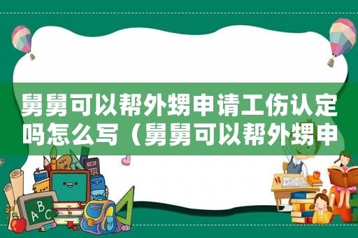 舅舅可以幫外甥申請工傷認定嗎怎么寫（舅舅可以幫外甥申請工傷認定嗎）