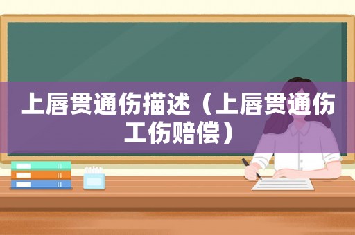 上唇貫通傷描述（上唇貫通傷工傷賠償）