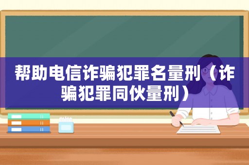 幫助電信詐騙犯罪名量刑（詐騙犯罪同伙量刑）