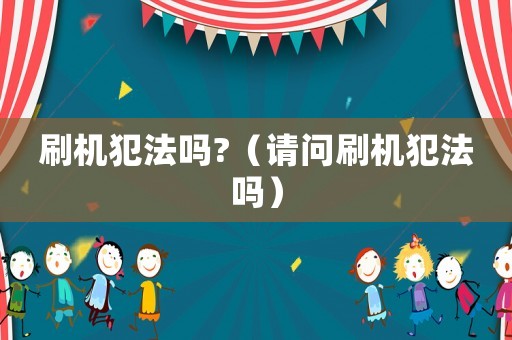 刷機犯法嗎?（請問刷機犯法嗎）