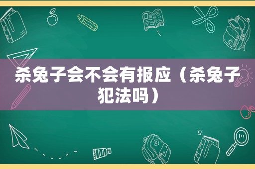 殺兔子會不會有報應（殺兔子犯法嗎）