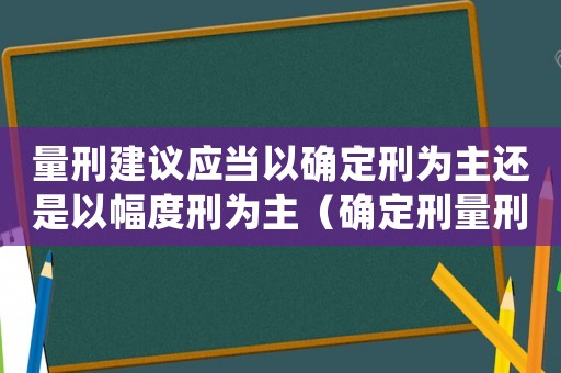 量刑建議應當以確定刑為主還是以幅度刑為主（確定刑量刑建議低原因）
