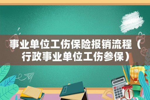 事業(yè)單位工傷保險(xiǎn)報(bào)銷流程（行政事業(yè)單位工傷參保）