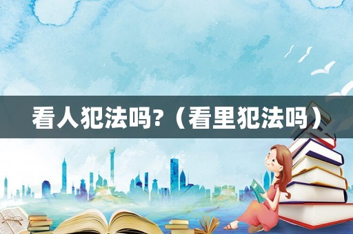 看人犯法嗎?（看里犯法嗎）