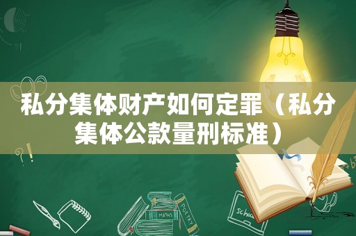 私分集體財(cái)產(chǎn)如何定罪（私分集體公款量刑標(biāo)準(zhǔn)）