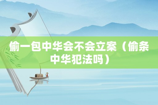偷一包中華會不會立案（偷條中華犯法嗎）