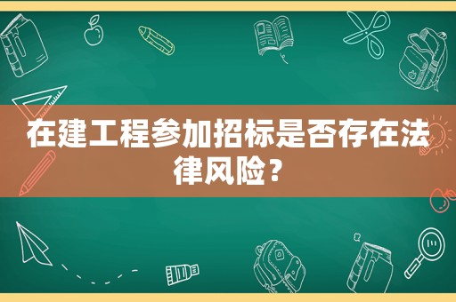 在建工程參加招標(biāo)是否存在法律風(fēng)險(xiǎn)？