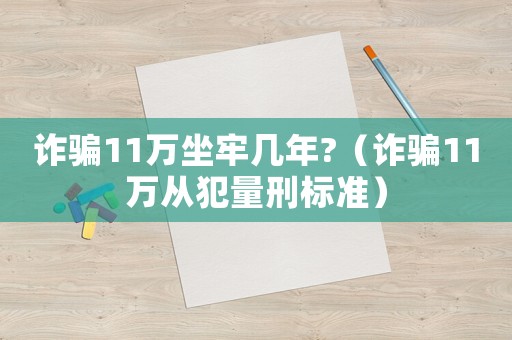 詐騙11萬坐牢幾年?（詐騙11萬從犯量刑標準）