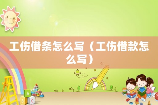 工傷借條怎么寫(xiě)（工傷借款怎么寫(xiě)）