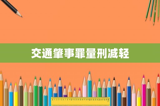 交通肇事罪量刑減輕