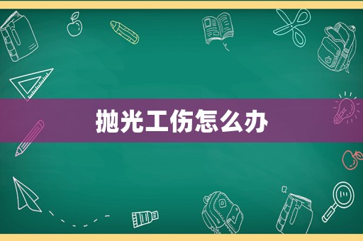 拋光工傷怎么辦