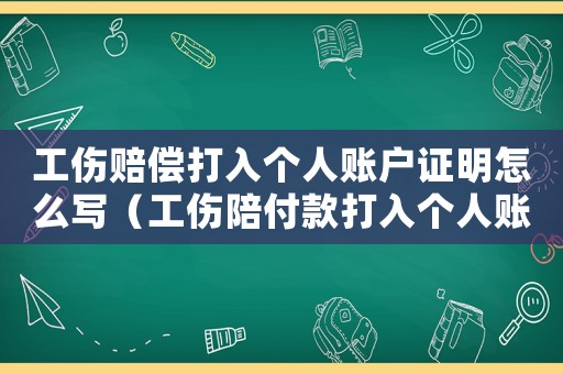 工傷賠償打入個人賬戶證明怎么寫（工傷陪付款打入個人賬戶證明怎么寫）