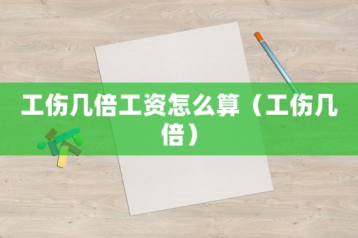 工傷幾倍工資怎么算（工傷幾倍）