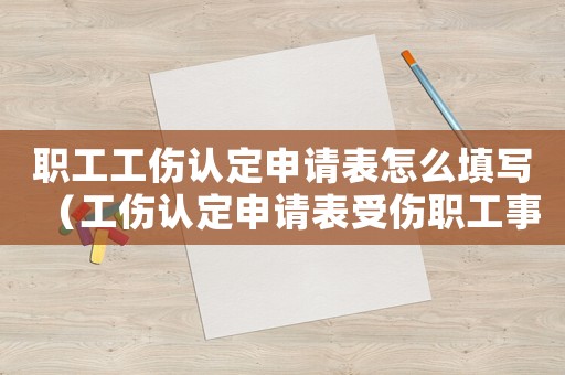 職工工傷認定申請表怎么填寫（工傷認定申請表受傷職工事項）