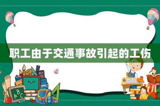 職工由于交通事故引起的工傷