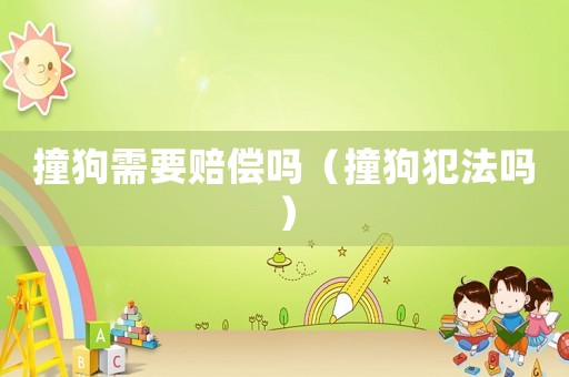 撞狗需要賠償嗎（撞狗犯法嗎）