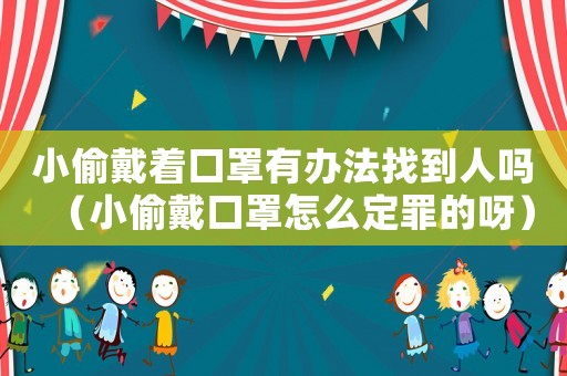 小偷戴著口罩有辦法找到人嗎（小偷戴口罩怎么定罪的呀）