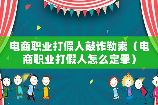 電商職業(yè)打假人敲詐勒索（電商職業(yè)打假人怎么定罪）