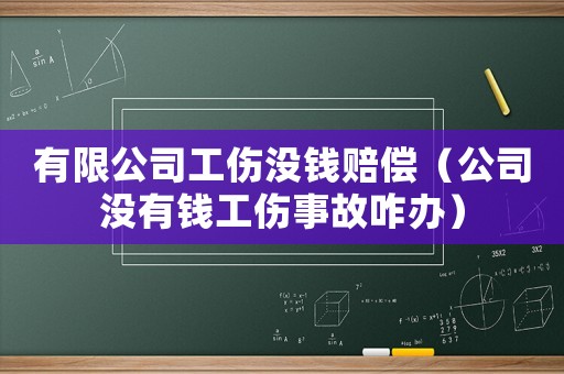 有限公司工傷沒錢賠償（公司沒有錢工傷事故咋辦）