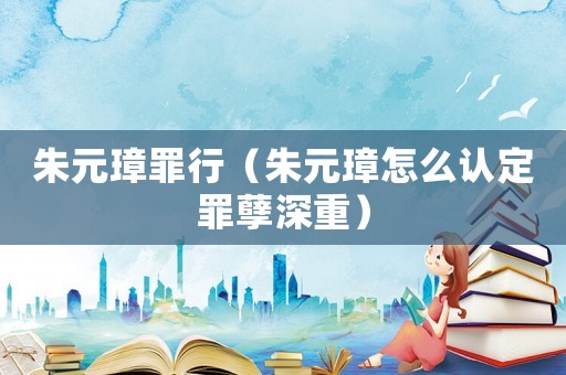 朱元璋罪行（朱元璋怎么認定罪孽深重）