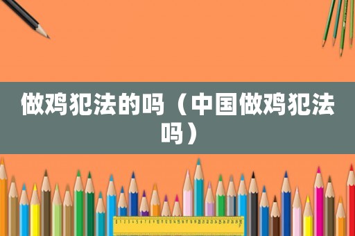 做雞犯法的嗎（中國做雞犯法嗎）