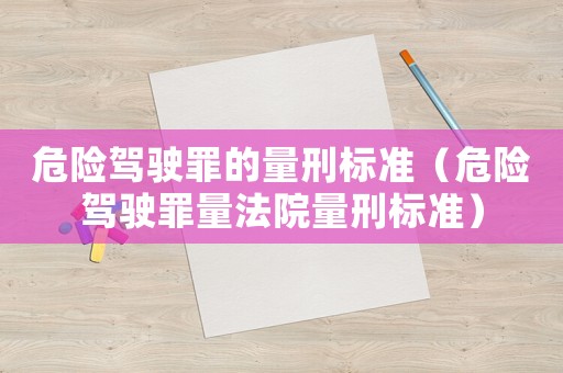 危險駕駛罪的量刑標準（危險駕駛罪量法院量刑標準）