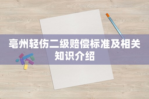 亳州輕傷二級賠償標(biāo)準(zhǔn)及相關(guān)知識介紹