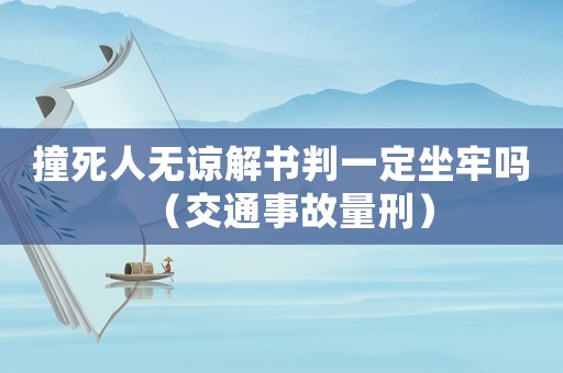撞死人無諒解書判一定坐牢嗎（交通事故量刑）