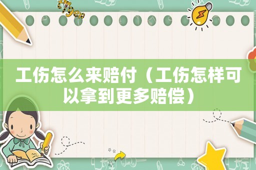 工傷怎么來賠付（工傷怎樣可以拿到更多賠償）