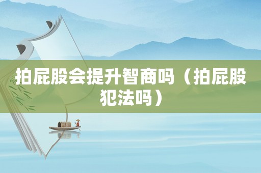 拍屁股會提升智商嗎（拍屁股犯法嗎）