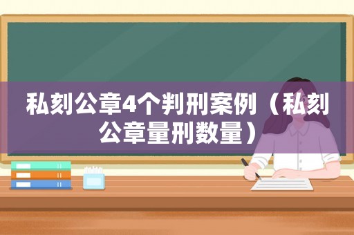 私刻公章4個判刑案例（私刻公章量刑數量）