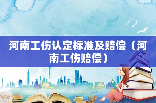 河南工傷認(rèn)定標(biāo)準(zhǔn)及賠償（河南工傷賠償）