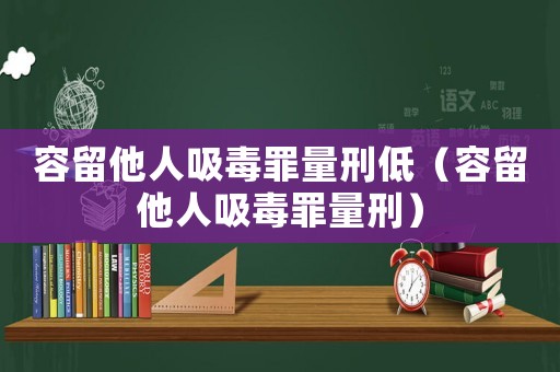 容留他人吸毒罪量刑低（容留他人吸毒罪量刑）