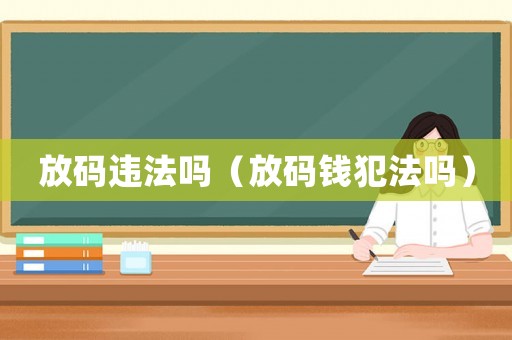 放碼違法嗎（放碼錢犯法嗎）
