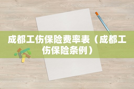 成都工傷保險(xiǎn)費(fèi)率表（成都工傷保險(xiǎn)條例）