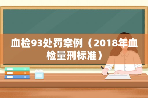 血檢93處罰案例（2018年血檢量刑標準）