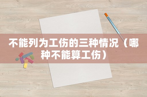 不能列為工傷的三種情況（哪種不能算工傷）