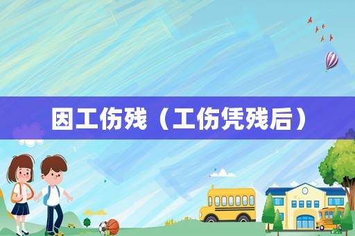 因工傷殘（工傷憑殘后）
