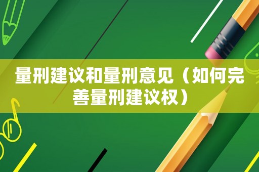 量刑建議和量刑意見（如何完善量刑建議權）