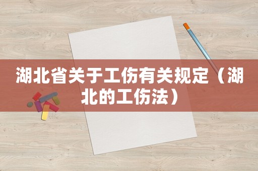 湖北省關(guān)于工傷有關(guān)規(guī)定（湖北的工傷法）
