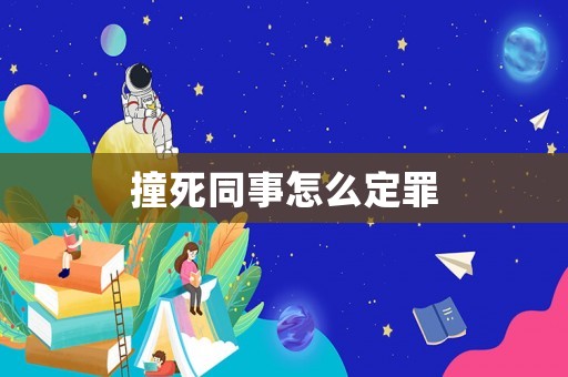 撞死同事怎么定罪